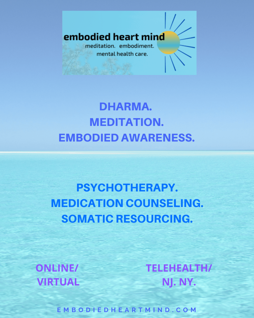 Embodied Heart Mind Services: Dharma. Meditation. Embodied Awareness. Psychotherapy. Medication Counseling. Somatic Resourcing. Online/Virtual. Telehealth/NJ.NY.